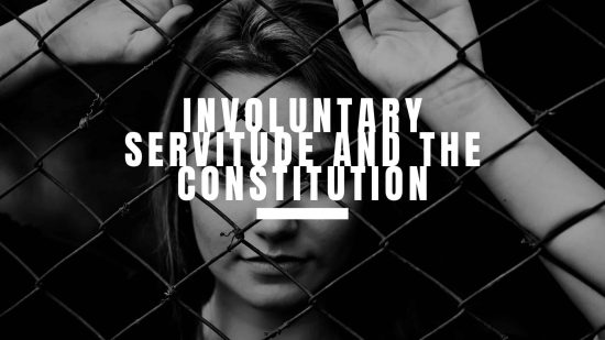 involuntary-servitude-and-the-constitution-constitution-of-the-united