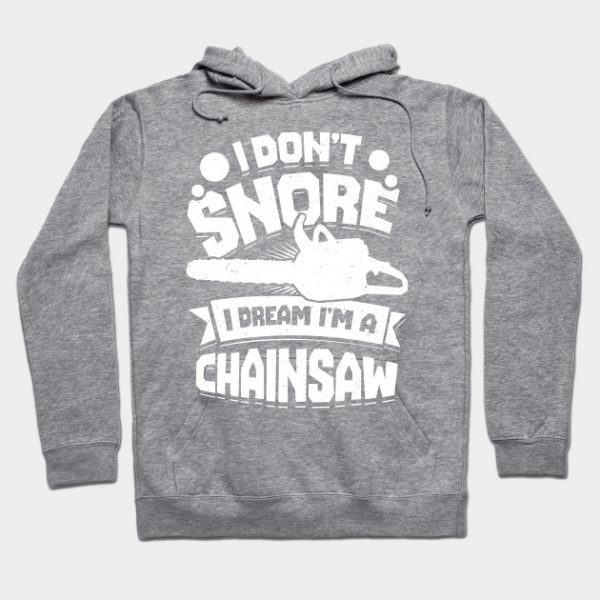 I Don't Snore I Dream I'm A Chainsaw