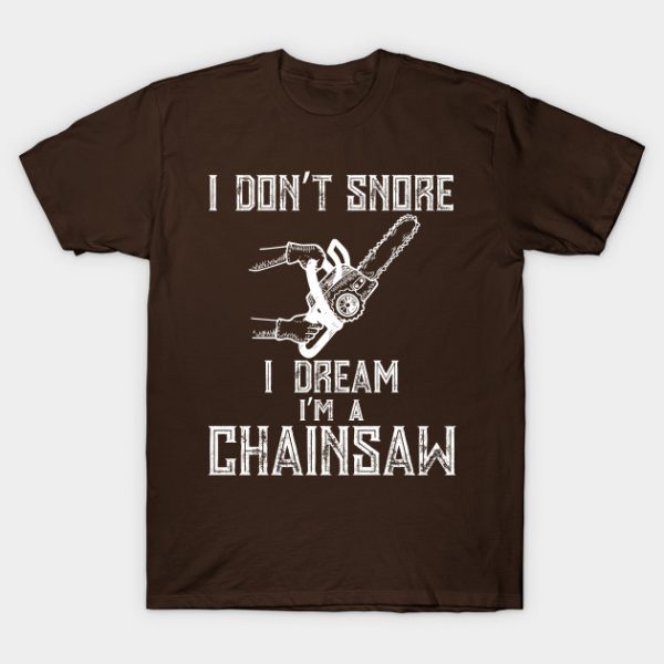 I Don't Snore I Dream I'm A Chainsaw