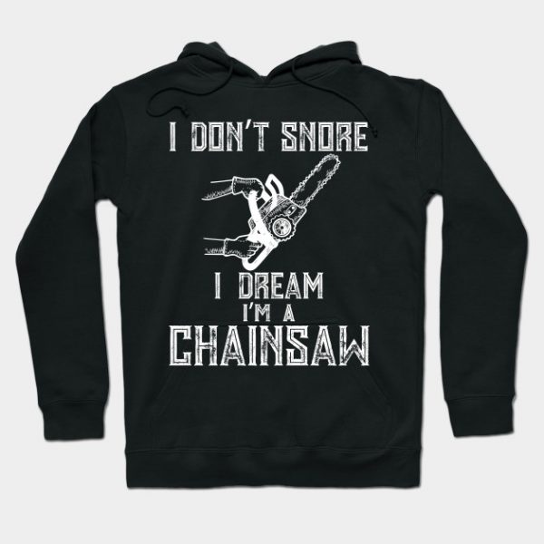 I Don't Snore I Dream I'm A Chainsaw