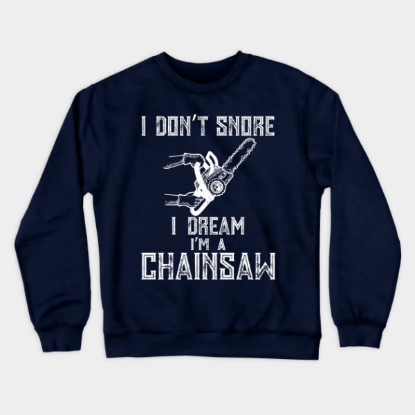 I Don't Snore I Dream I'm A Chainsaw