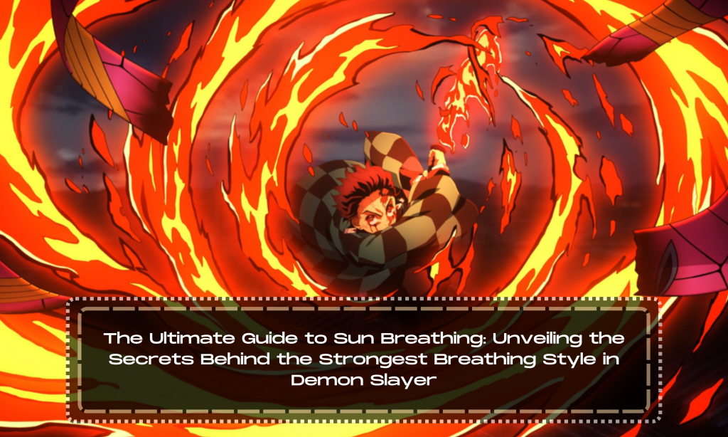 The Ultimate Guide to Sun Breathing: Unveiling the Secrets Behind the Strongest Breathing Style in Demon Slayer