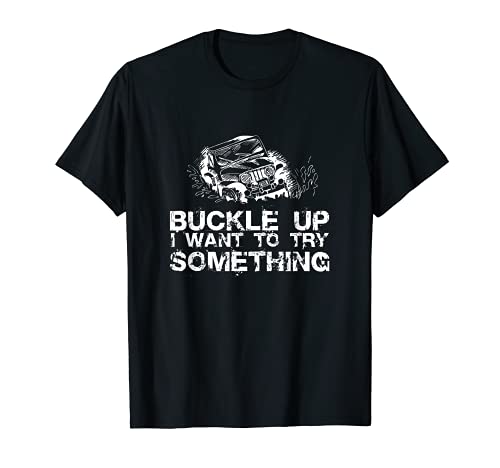 Buckle Up I Want to Try Something Jeep T-Shirt