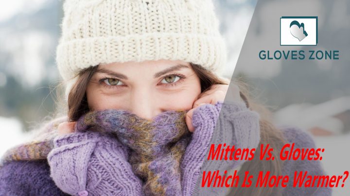 Mittens Vs. Gloves: Which Is More Warmer?