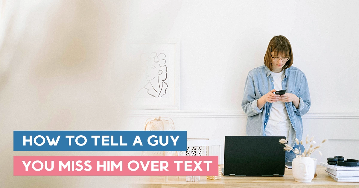 How To Tell A Guy You Miss Him Over Text