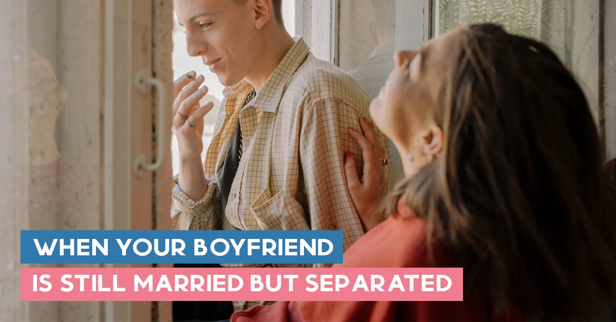 When Your Boyfriend is Still Married But Separated