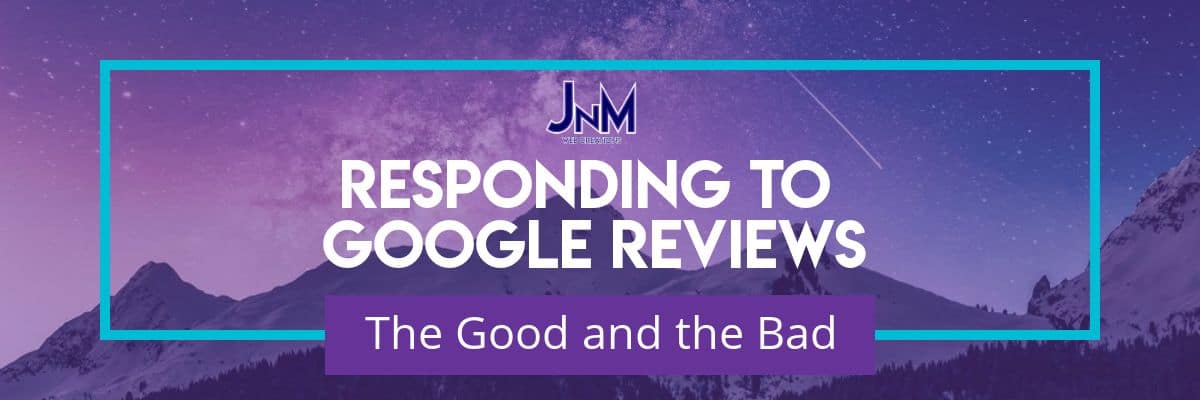 Responding to Google Reviews, The Good and the Bad