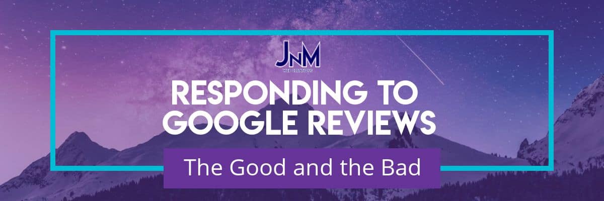 Responding to Google Reviews Responding to Google Reviews, The Good and the Bad