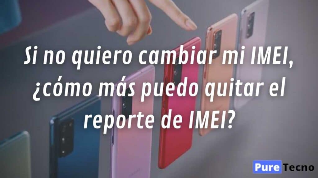 ¿Cambiar el IMEI reportado o quitar reporte de IMEI Samsung?