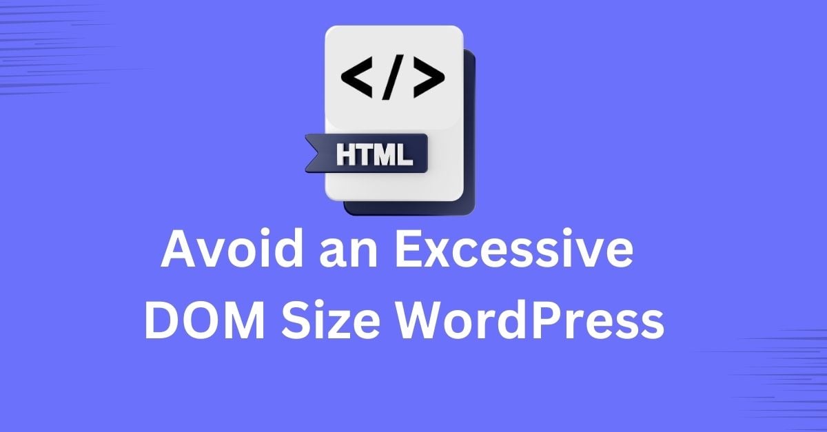 How to Avoid an Excessive DOM Size? - 5 Best Ways to Fix it for WordPress.