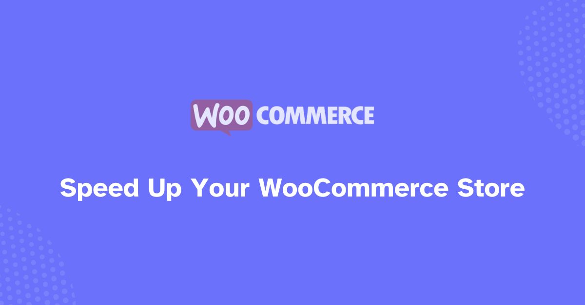 18 Powerful Ways To Speed Up Your WooCommerce Store