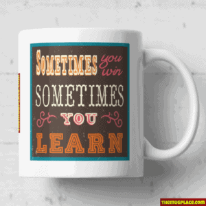 Sometimes You Win Sometimes You Learn