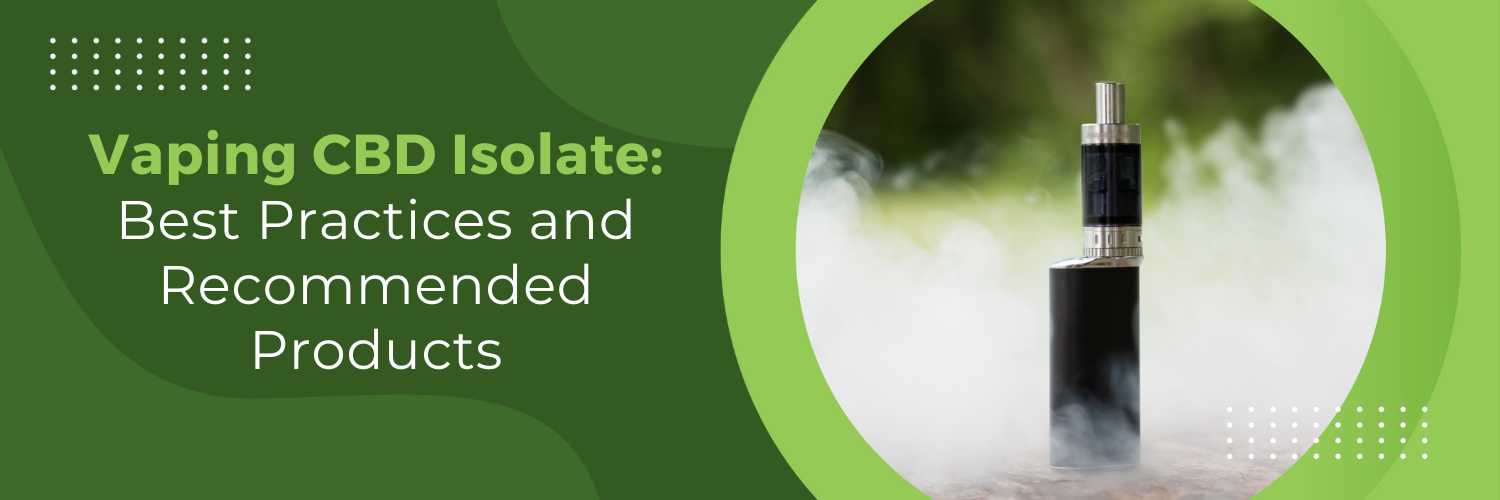 Vaping CBD Isolate: Best Practices and Recommended Products