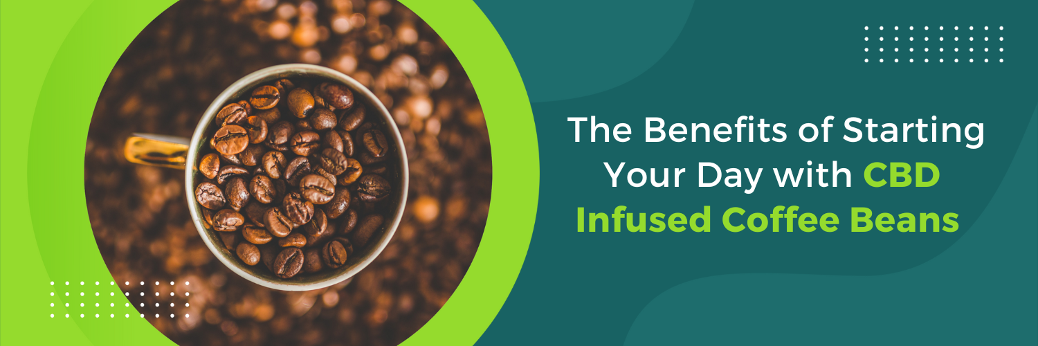 The Benefits of Starting Your Day with CBD Infused Coffee Beans