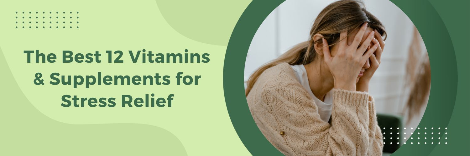 The Best 12 Vitamins & Supplements for Stress Relief