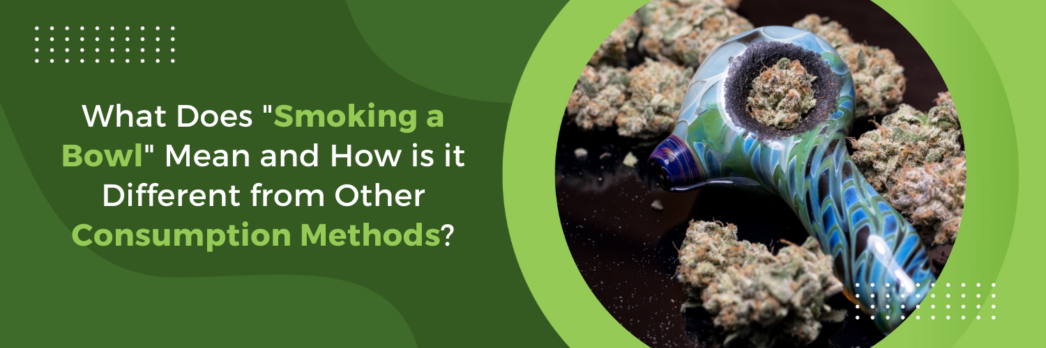 What Does "Smoking a Bowl" Mean and How is it Different from Other Consumption Methods?
