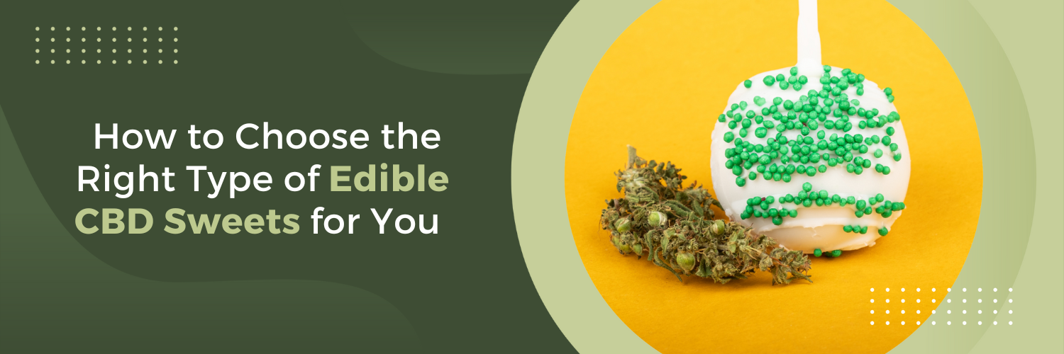 How to Choose the Right Type of Edible CBD Sweets for You