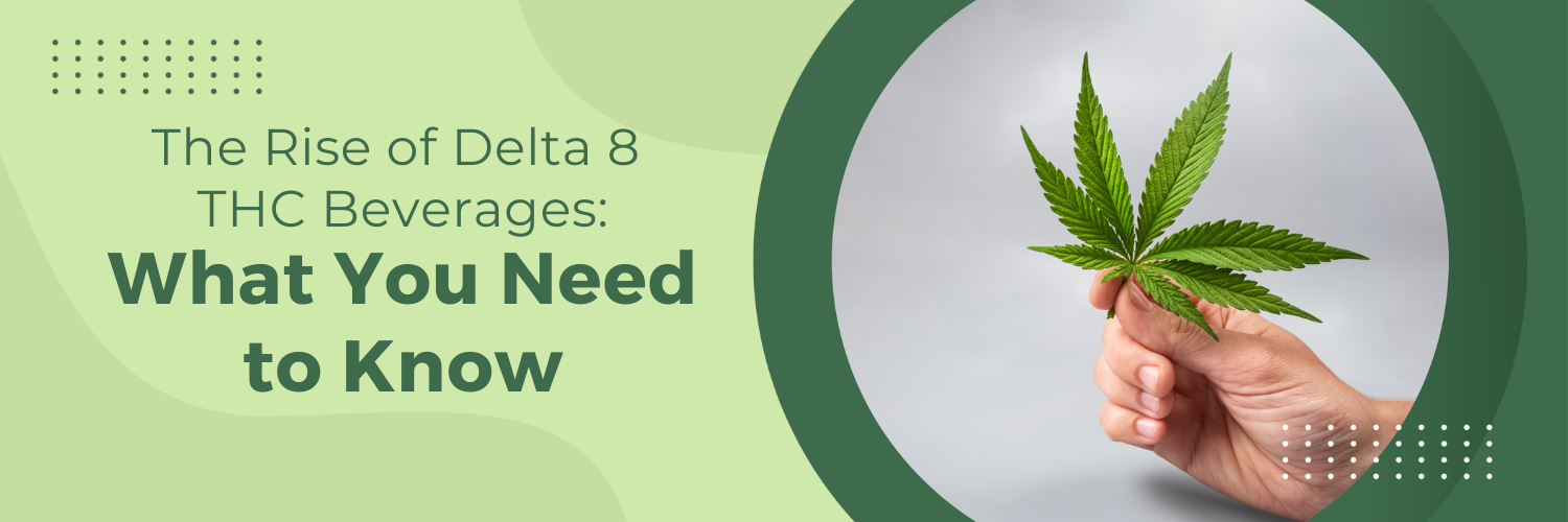The Rise of Delta 8 THC Beverages: What You Need to Know