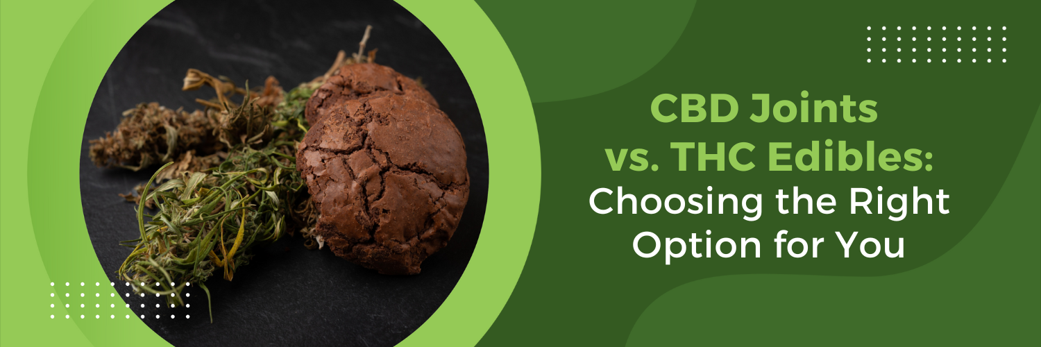 CBD Joints vs. THC Edibles: Choosing the Right Option for You